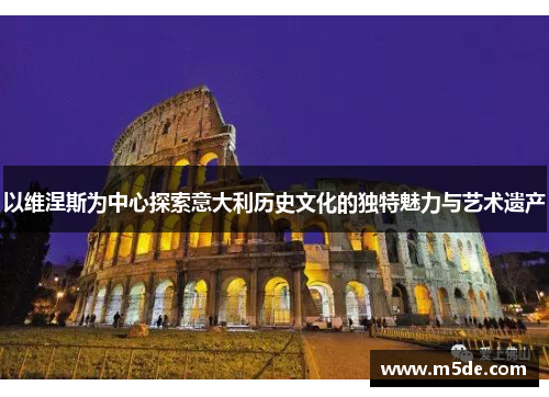 以维涅斯为中心探索意大利历史文化的独特魅力与艺术遗产