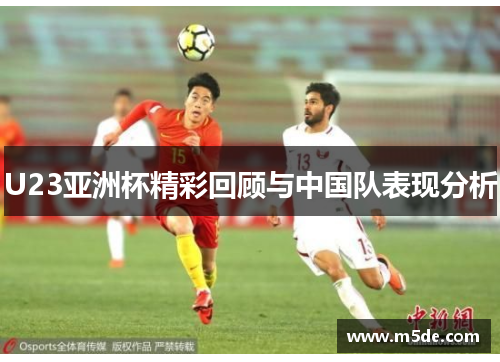 U23亚洲杯精彩回顾与中国队表现分析