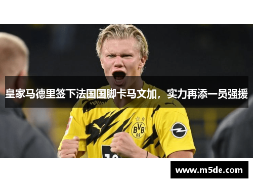 皇家马德里签下法国国脚卡马文加，实力再添一员强援
