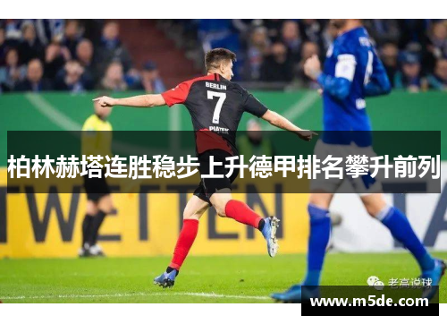 柏林赫塔连胜稳步上升德甲排名攀升前列