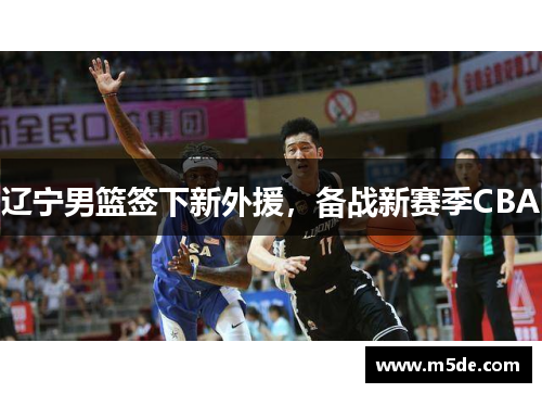 辽宁男篮签下新外援，备战新赛季CBA