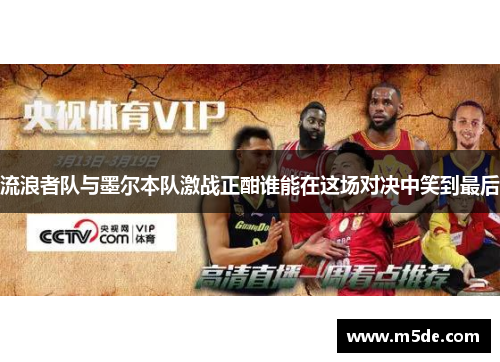 流浪者队与墨尔本队激战正酣谁能在这场对决中笑到最后