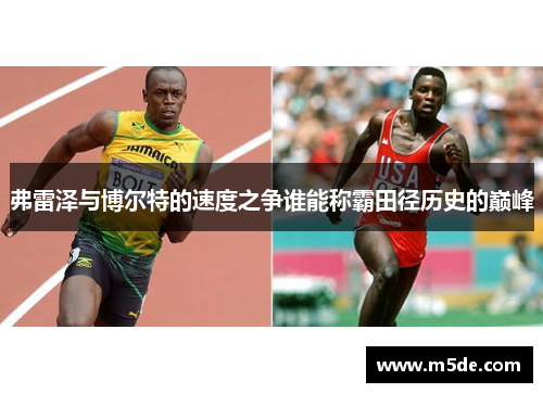 弗雷泽与博尔特的速度之争谁能称霸田径历史的巅峰